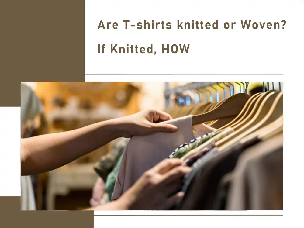 Are T-shirts knitted or Woven If Knitted, HOW